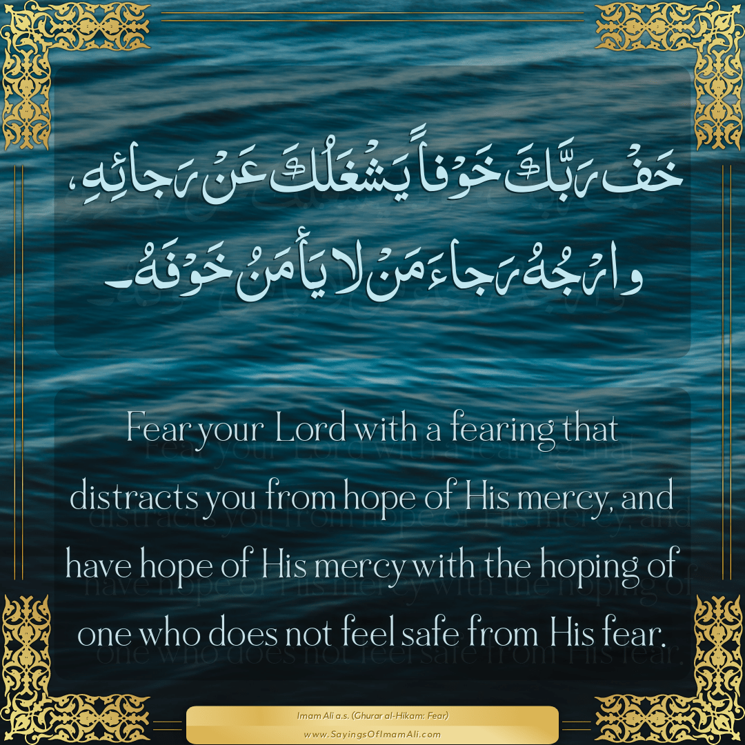 Fear your Lord with a fearing that distracts you from hope of His mercy,...